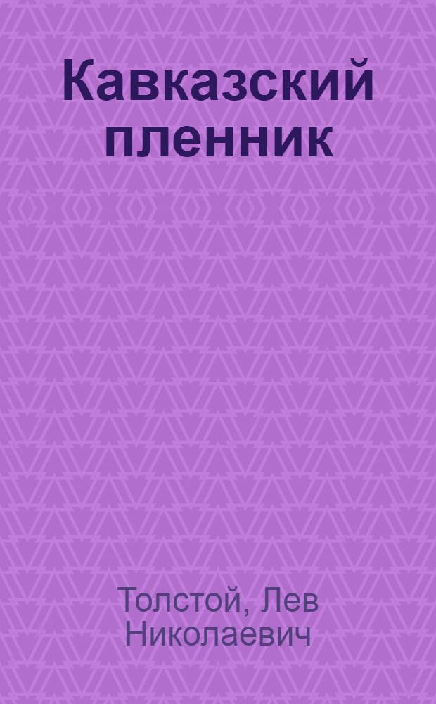 Кавказский пленник: рассказ; Хаджи-Мурат: повесть / Л. Н. Толстой; вступ. ст. А. Гулина; коммент. Л. Громовой-Опульской; худож. Ю. Николаев