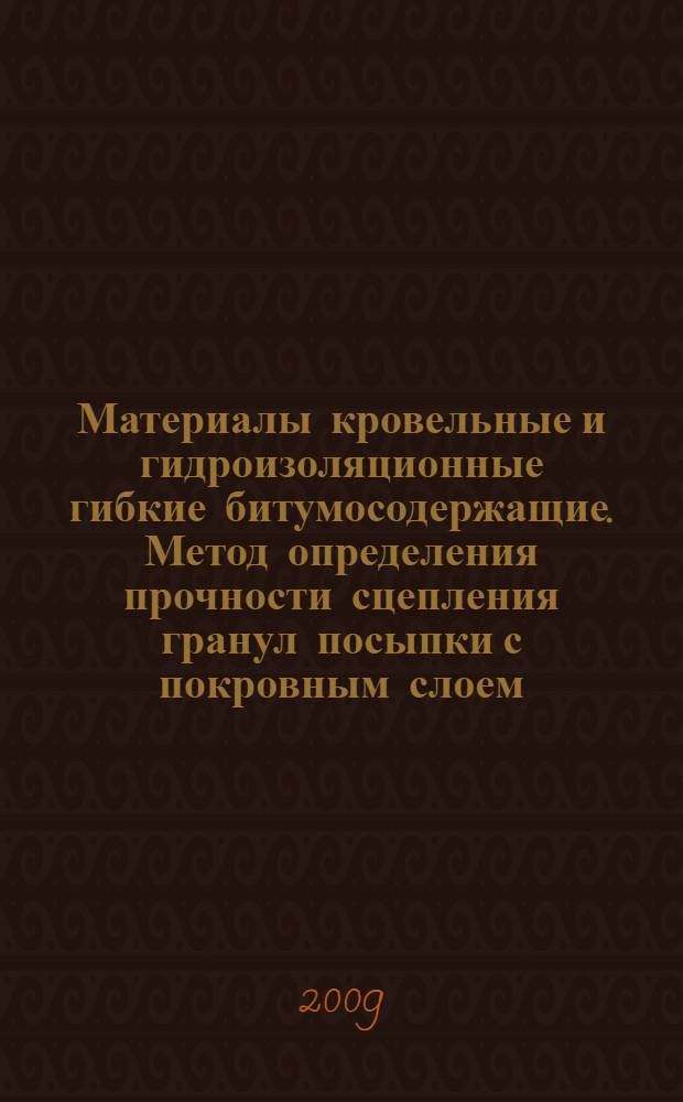 Материалы кровельные и гидроизоляционные гибкие битумосодержащие. Метод определения прочности сцепления гранул посыпки с покровным слоем