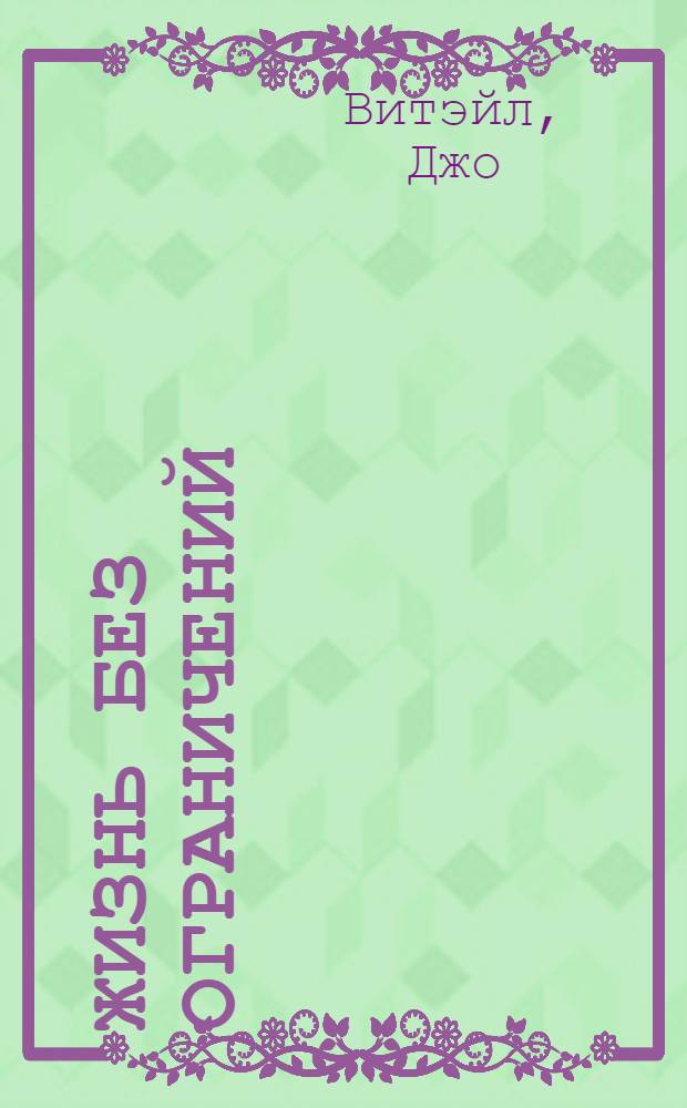 Жизнь без ограничений : секретная гавайская система для приобретения здоровья, богатства, любви и счастья