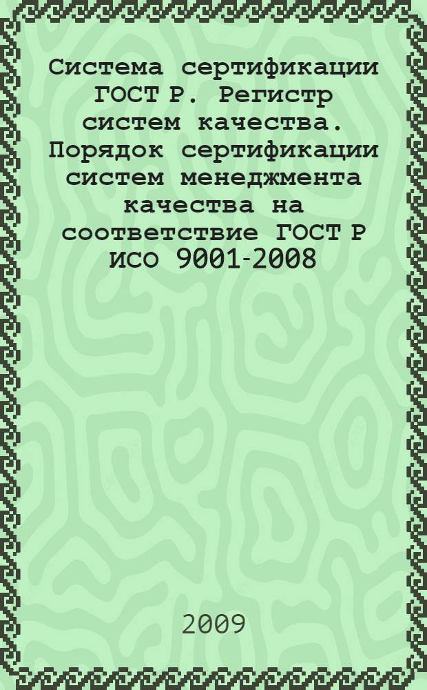 Система сертификации ГОСТ Р. Регистр систем качества. Порядок сертификации систем менеджмента качества на соответствие ГОСТ Р ИСО 9001-2008 (ИСО 9001:2008)