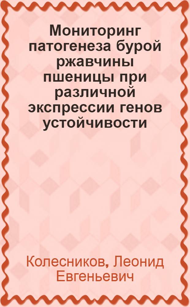 Мониторинг патогенеза бурой ржавчины пшеницы при различной экспрессии генов устойчивости : автореферат диссертации на соискание ученой степени к.б.н. : специальность 06.01.11