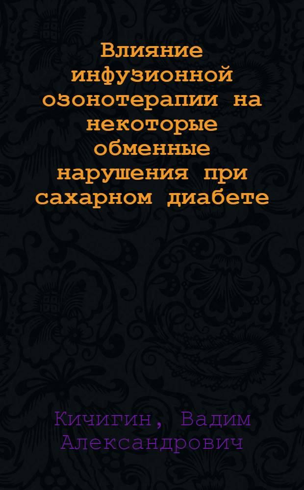 Влияние инфузионной озонотерапии на некоторые обменные нарушения при сахарном диабете (клинико-экспериментальное исследование) : автореферат диссертации на соискание ученой степени к.м.н. : специальность 14.00.16 : специальность 14.00.03