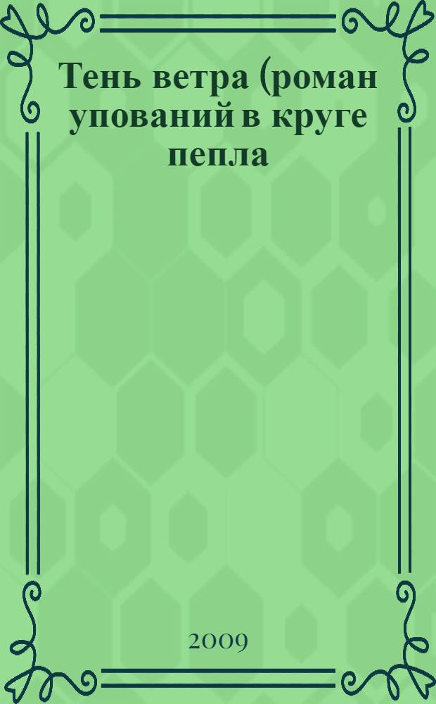 Тень ветра (роман упований в круге пепла) : роман