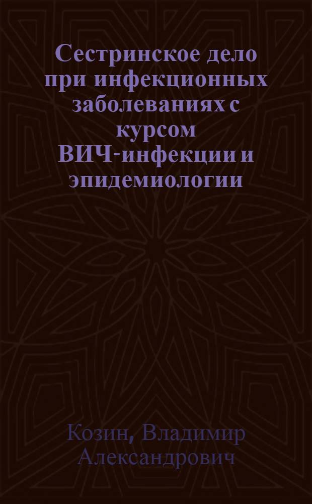 Сестринское дело при инфекционных заболеваниях с курсом ВИЧ-инфекции и эпидемиологии : учебное пособие