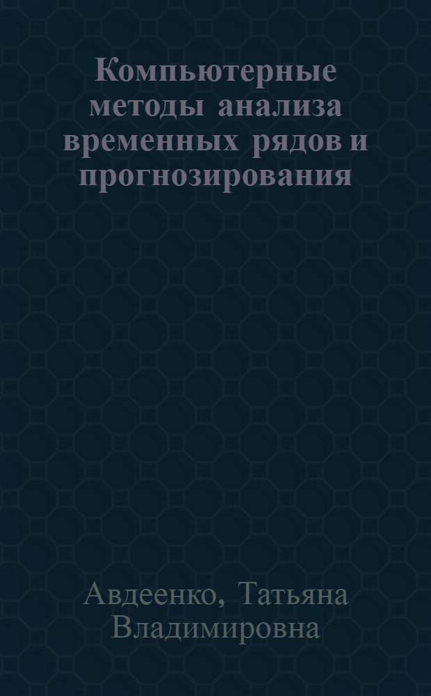 Компьютерные методы анализа временных рядов и прогнозирования : учебное пособие