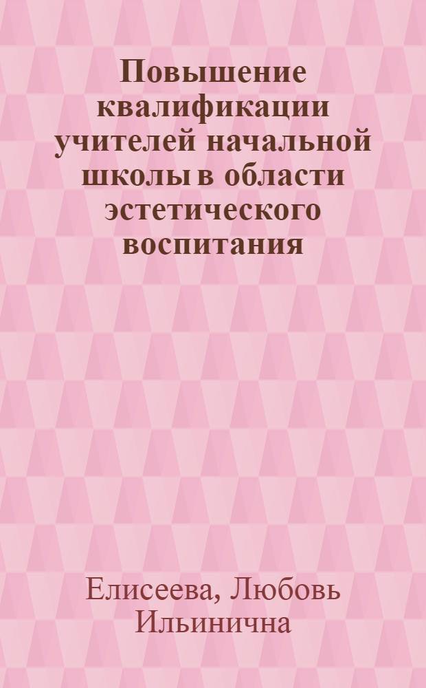 Повышение квалификации учителей начальной школы в области эстетического воспитания : автореферат диссертации на соискание ученой степени к.п.н. : специальность 13.00.01 : специальность 13.00.08