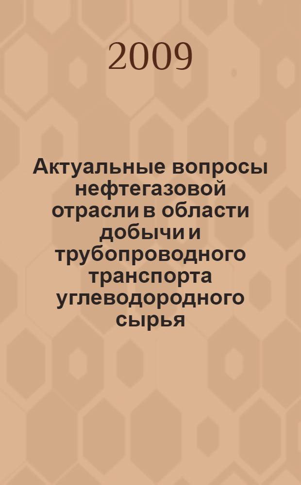 Актуальные вопросы нефтегазовой отрасли в области добычи и трубопроводного транспорта углеводородного сырья : материалы научно-технического семинара