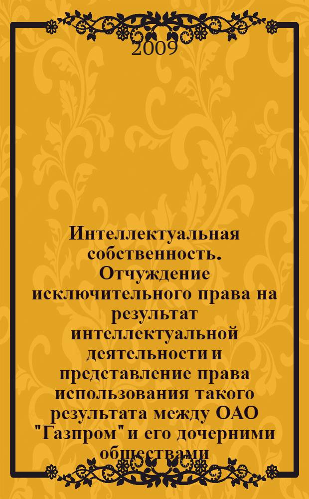Интеллектуальная собственность. Отчуждение исключительного права на результат интеллектуальной деятельности и представление права использования такого результата между ОАО "Газпром" и его дочерними обществами