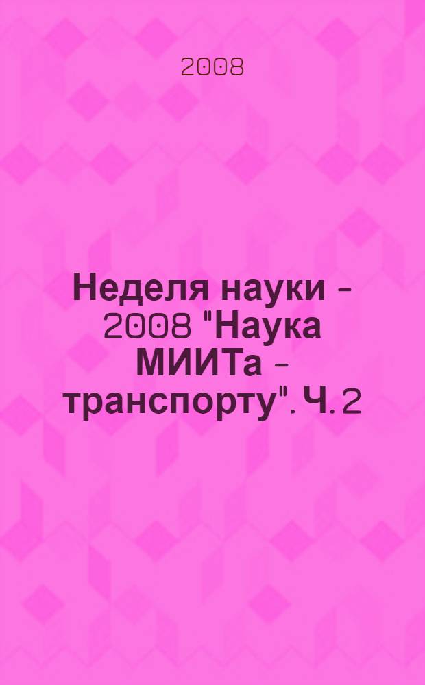 Неделя науки - 2008 "Наука МИИТа - транспорту". Ч. 2