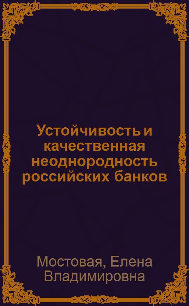 Устойчивость и качественная неоднородность российских банков: состояние и перспективы : автореф. дис. на соиск. учен. степ. канд. эк. наук : специальность 08.00.10 <финансы>