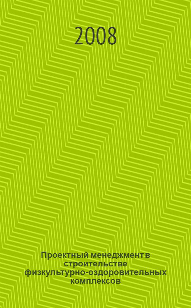 Проектный менеджмент в строительстве физкультурно-оздоровительных комплексов (Нижегородская область) : монография