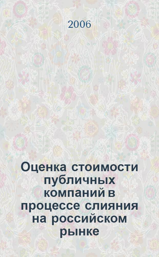 Оценка стоимости публичных компаний в процессе слияния на российском рынке : автореф. дис. на соиск. учен. степ. канд. эк. наук : специальность 08.00.10 <финансы>