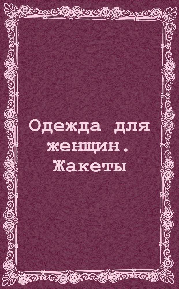 Одежда для женщин. Жакеты : выкройки