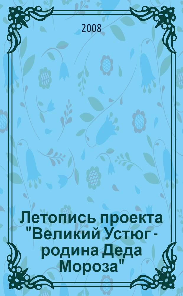 Летопись проекта "Великий Устюг - родина Деда Мороза"