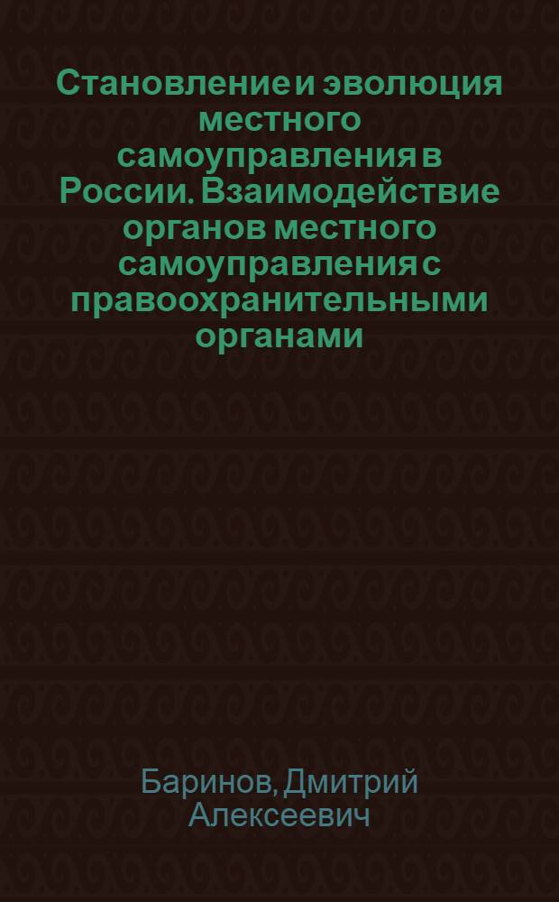 Становление и эволюция местного самоуправления в России. Взаимодействие органов местного самоуправления с правоохранительными органами (теоретико-правовой аспект)