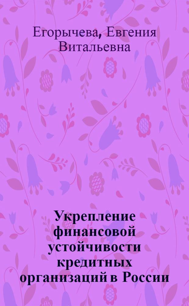 Укрепление финансовой устойчивости кредитных организаций в России : научное издание