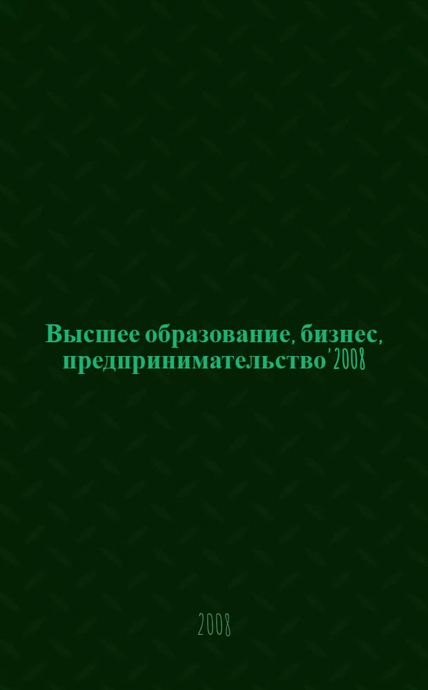 Высшее образование, бизнес, предпринимательство'2008 : материалы Международной научно-практической конференции "Наука, бизнес, образование'2008" и Всероссийской научно-технической конференции "Экономика Поволжья" : сборник докладов