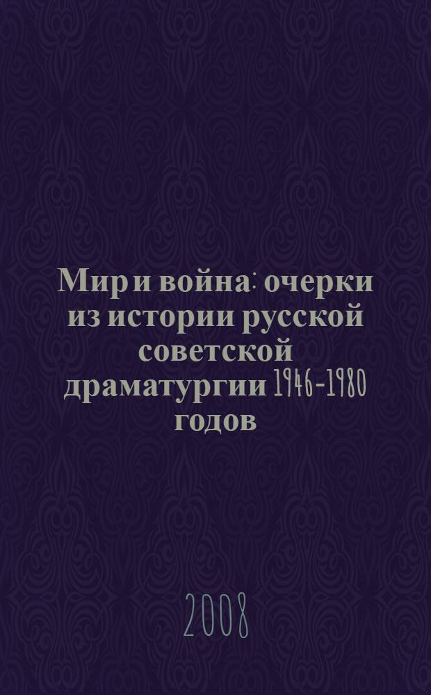 Мир и война : очерки из истории русской советской драматургии 1946-1980 годов