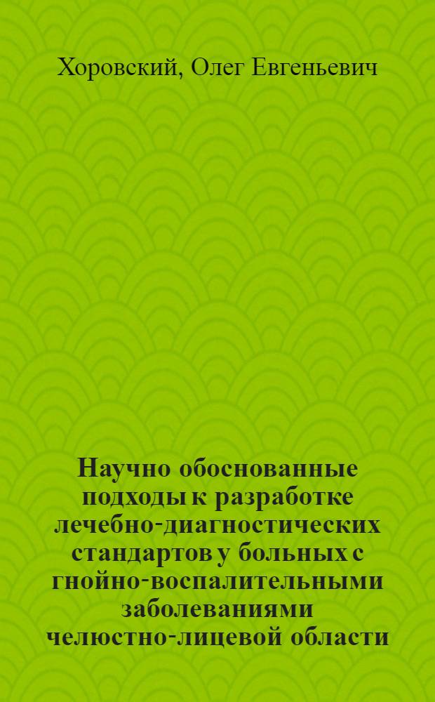 Научно обоснованные подходы к разработке лечебно-диагностических стандартов у больных с гнойно-воспалительными заболеваниями челюстно-лицевой области : автореферат диссертации на соискание ученой степени к.м.н. : специальность 14.00.21 : специальность 14.00.33