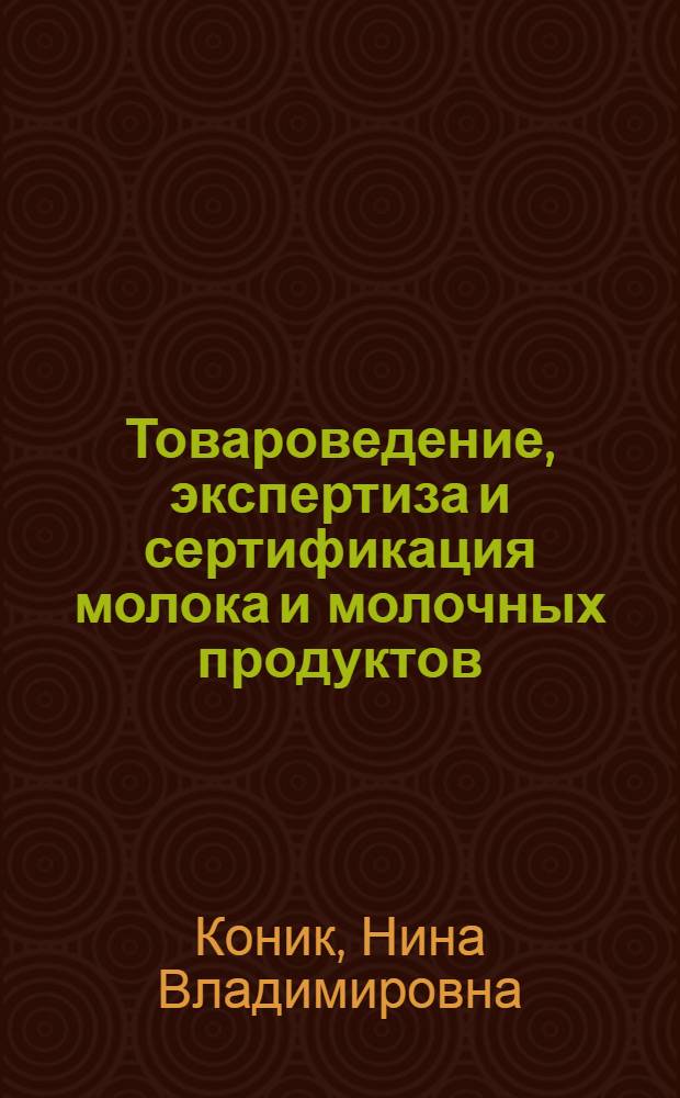 Товароведение, экспертиза и сертификация молока и молочных продуктов : учебное пособие для студентов