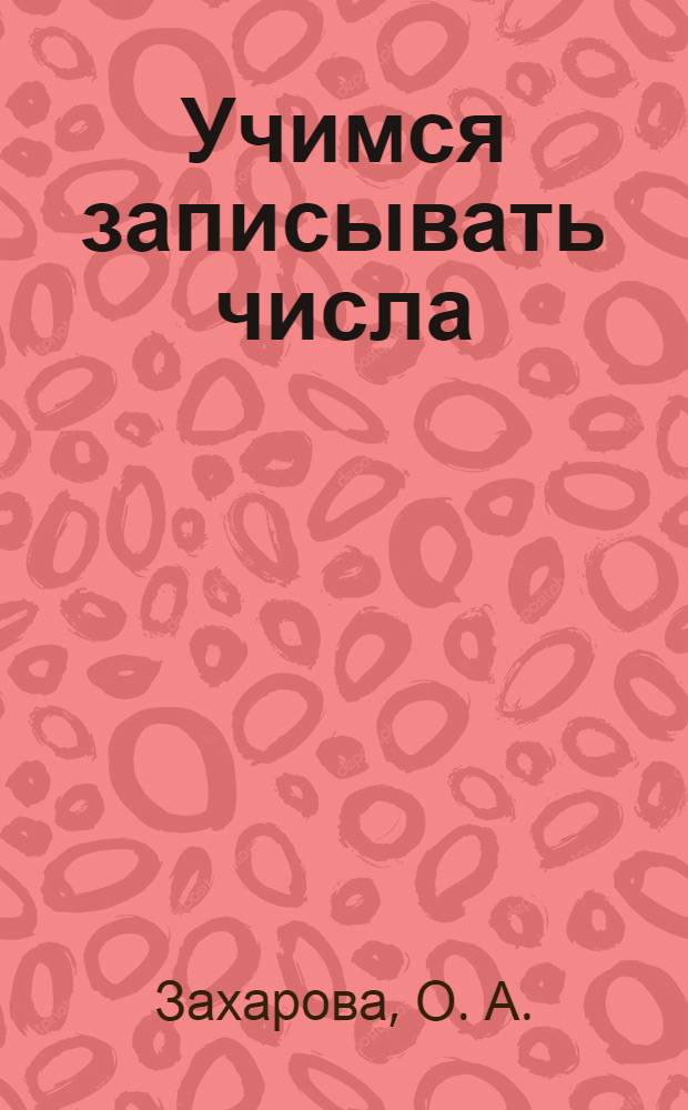 Учимся записывать числа: тетрадь для работы взрослых с детьми