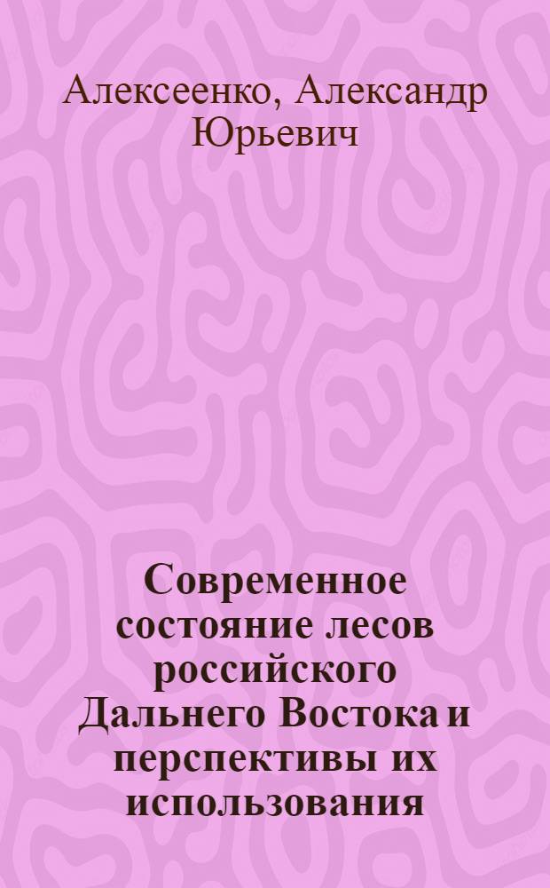 Современное состояние лесов российского Дальнего Востока и перспективы их использования