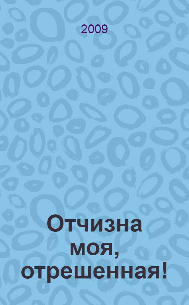 Отчизна моя, отрешенная! : стихи и проза