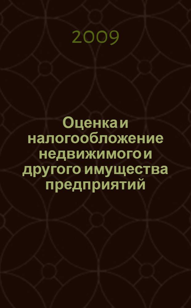 Оценка и налогообложение недвижимого и другого имущества предприятий: теоретические аспекты : учебно-методическое пособие : учебное пособие для студентов по специальности 080107 "Налоги и налогообложение"