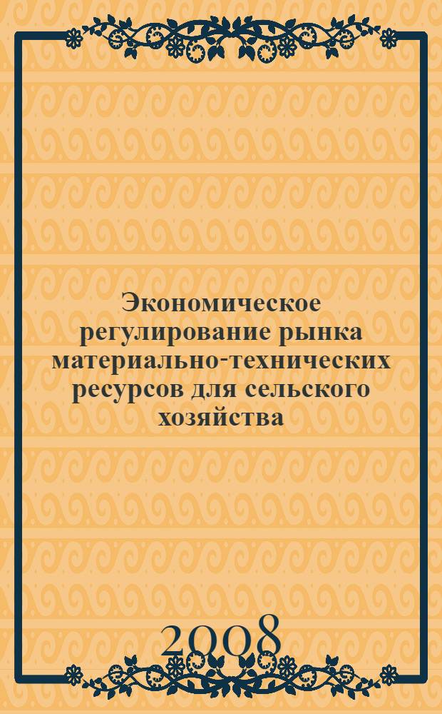 Экономическое регулирование рынка материально-технических ресурсов для сельского хозяйства : монография