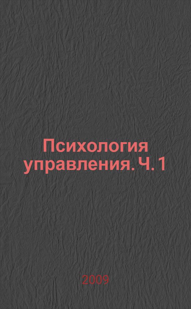 Психология управления. Ч. 1 : Психологические технологии эффективного менеджмента