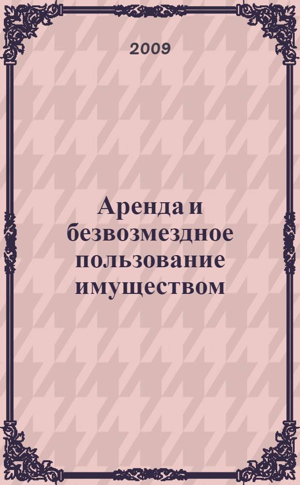 Аренда и безвозмездное пользование имуществом : аренда зданий и сооружений. Безвозмездное пользование. Наем жилого помещения
