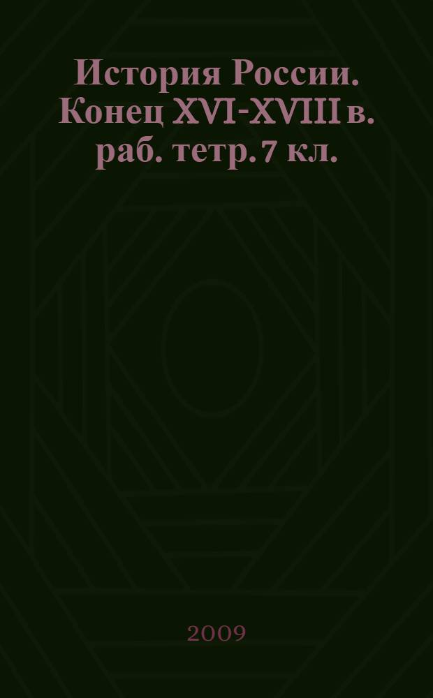 История России. Конец XVI-XVIII в. раб. тетр. 7 кл.