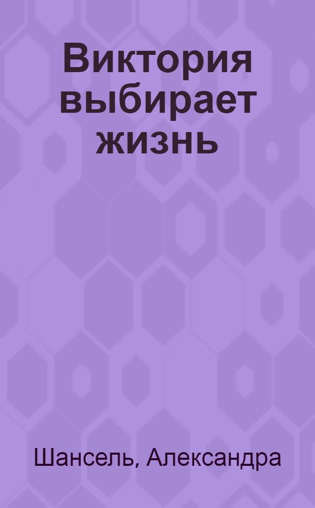 Виктория выбирает жизнь : роман
