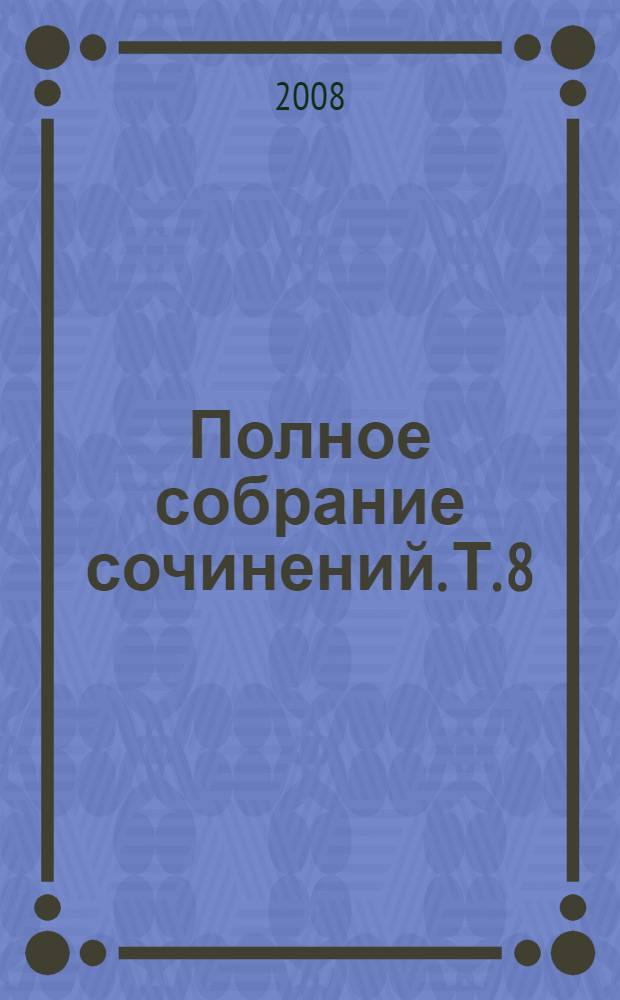 Полное собрание сочинений. Т. 8 : Черновики и наброски, 1874-1879 гг.