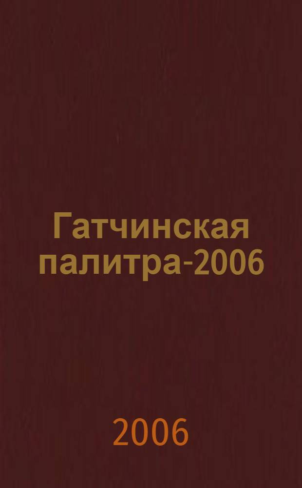 Гатчинская палитра-2006 : альбом произведений художников Гатчинского Муниципального района