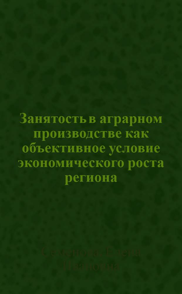 Занятость в аграрном производстве как объективное условие экономического роста региона : автореф. дис. на соиск. учен. степ. канд. экон. наук : специальность 08.00.01 <Экон. теория>