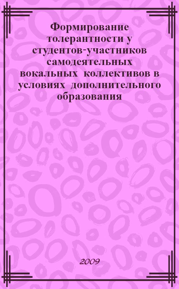 Формирование толерантности у студентов-участников самодеятельных вокальных коллективов в условиях дополнительного образования : автореф. дис. на соиск. учен. степ. канд. пед. наук : специальность 13.00.05 <Теория, методика и орг. соц.-культур. деятельности>