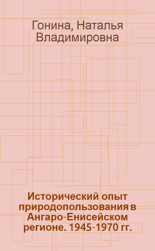 Исторический опыт природопользования в Ангаро-Енисейском регионе. 1945-1970 гг.