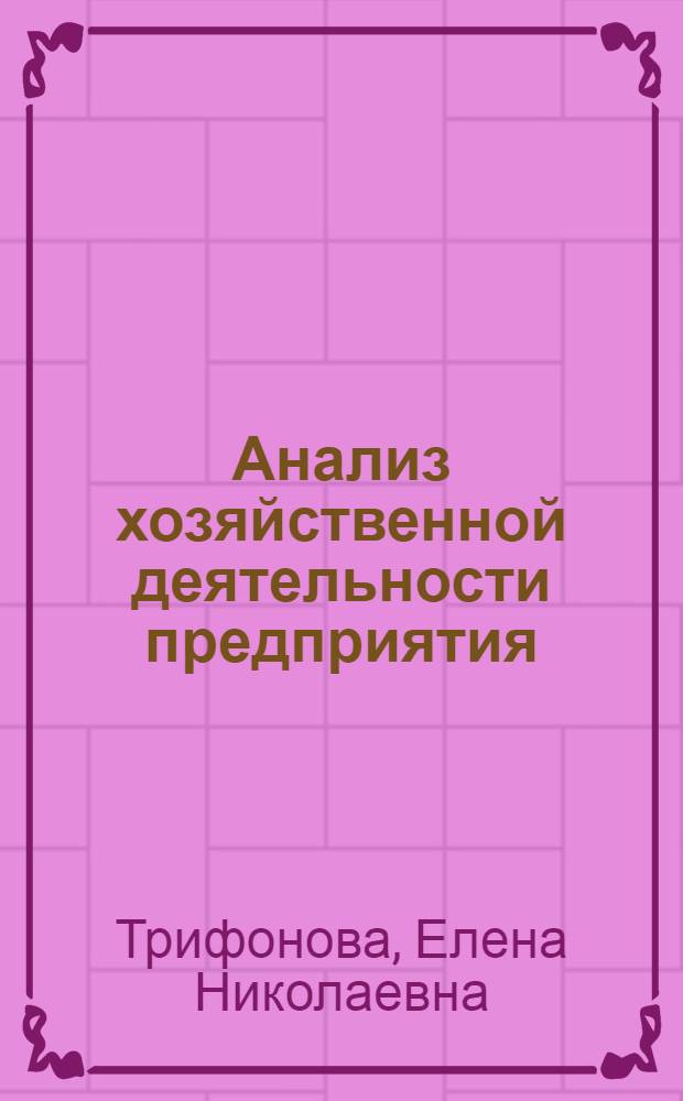 Анализ хозяйственной деятельности предприятия : учебное пособие для студентов специальностей "Менеджмент организации", "Коммерция", магистрантов направления "Менеджмент"