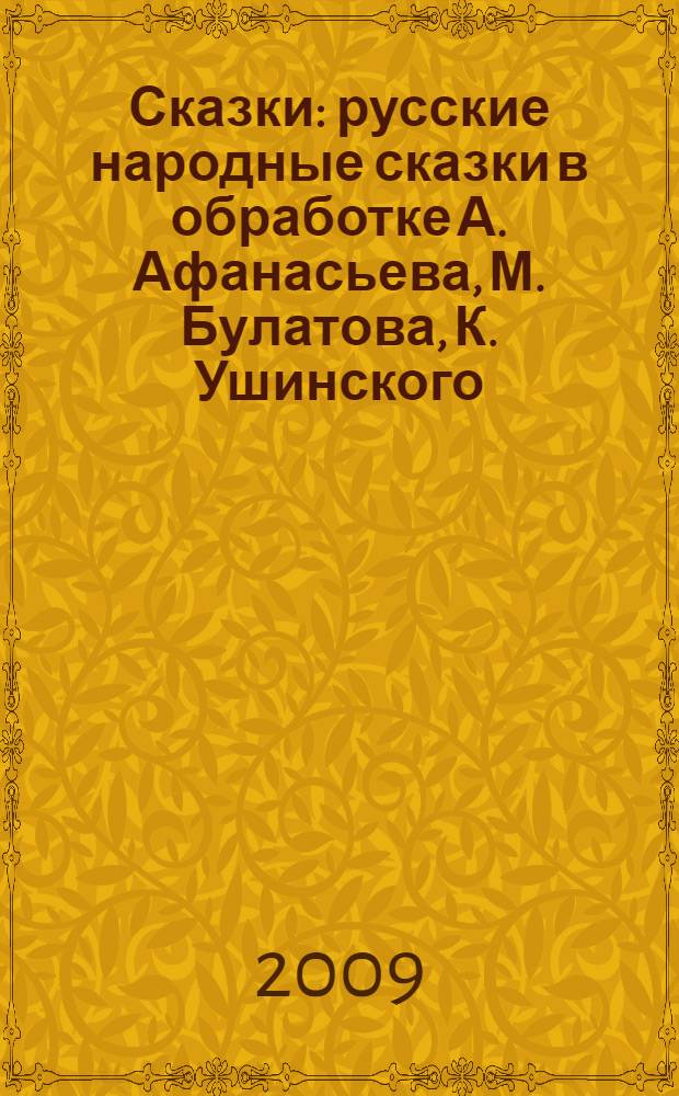 Сказки : русские народные сказки в обработке А. Афанасьева, М. Булатова, К. Ушинского