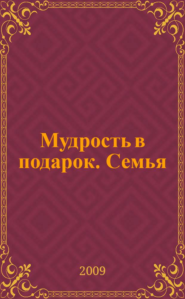 Мудрость в подарок. Семья : коллекция пословиц и поговорок