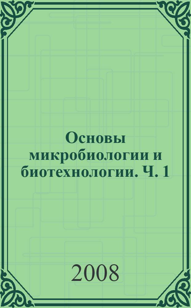 Основы микробиологии и биотехнологии. Ч. 1