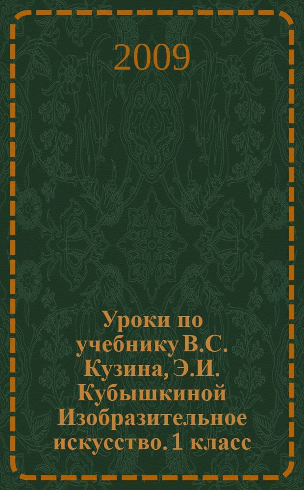 Уроки по учебнику В.С. Кузина, Э.И. Кубышкиной Изобразительное искусство. 1 класс : методическое пособие