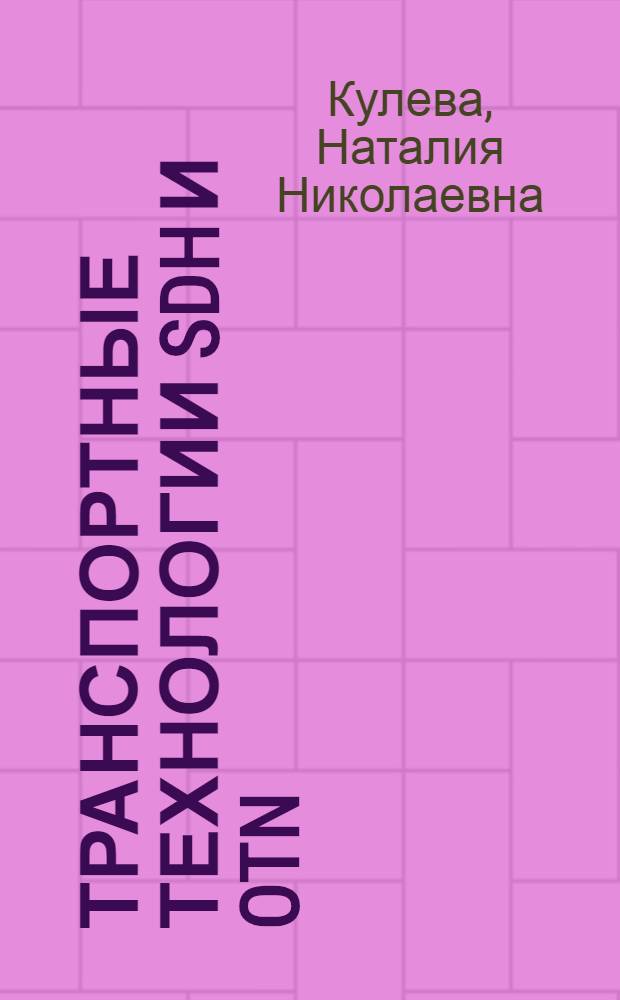 Транспортные технологии SDH и OTN : учебное пособие : для студентов, обучающихся по направлению 210400 - "Телекоммуникации" и по специальностям: 210404 "Многоканальные телекоммуникационные системы", 210406 - "Сети связи и системы коммутации", 210403 - "Защитные системы связи", 210401 -"Физика и техника оптической связи"