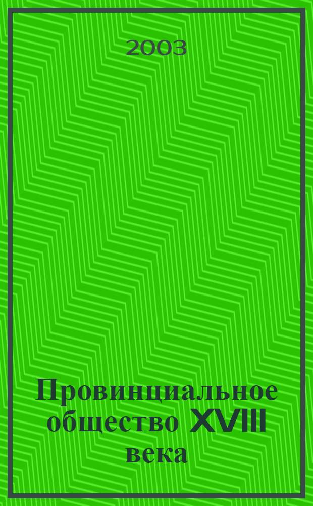 Провинциальное общество XVIII века : материалы научно-практической конференции, г. Череповец, 2003 г. : к 140-летию со дня рождения Н.Д. Чечулина