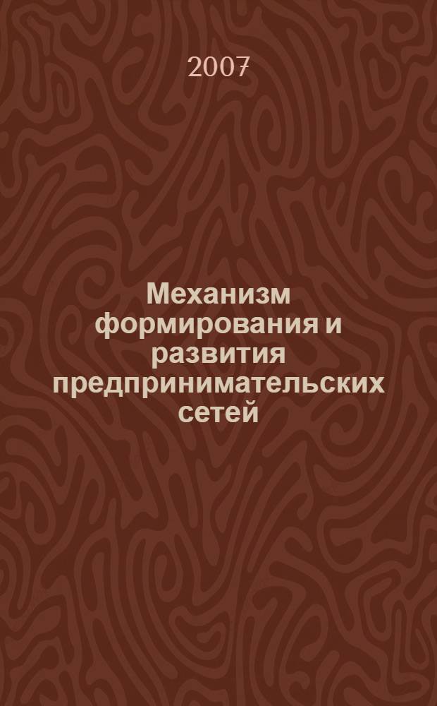Механизм формирования и развития предпринимательских сетей : монография