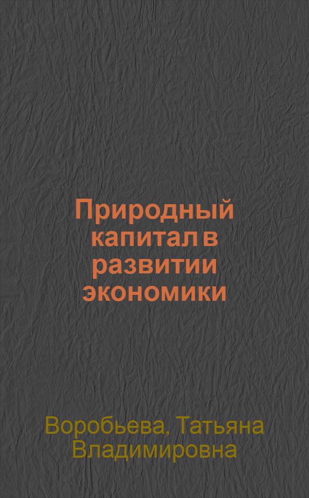 Природный капитал в развитии экономики : автореф. дис. на соиск. учен. степ. канд. экон. наук : специальность 08.00.01 <Экон. теория>