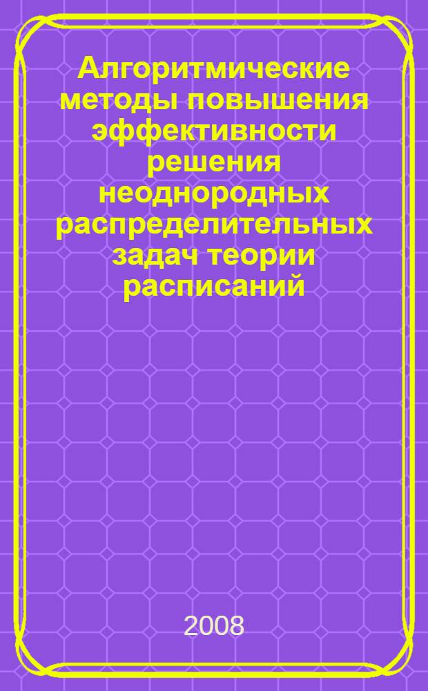 Алгоритмические методы повышения эффективности решения неоднородных распределительных задач теории расписаний : автореф. дис. на соиск. учен. степ. канд. техн. наук : специальность 05.13.01 <Систем. анализ, упр. и обраб. информ.>