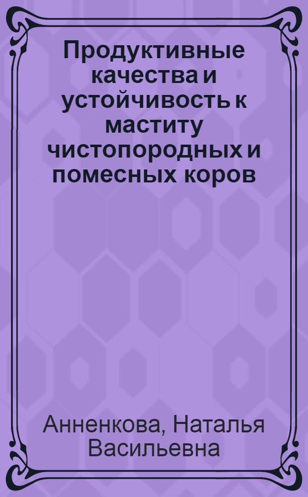 Продуктивные качества и устойчивость к маститу чистопородных и помесных коров : автореферат диссертации на соискание ученой степени к.с.-х.н. : специальность 06.02.04