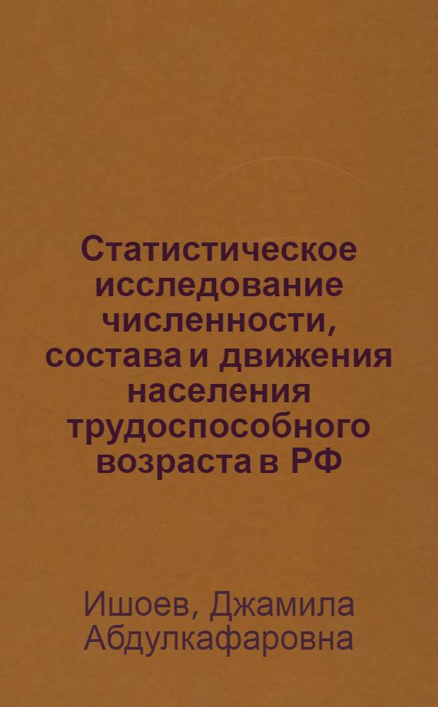 Статистическое исследование численности, состава и движения населения трудоспособного возраста в РФ : автореф. дис. на соиск. учен. степ. канд. экон. наук : специальность 08.00.12 <Бухгалт. учет, статистика>